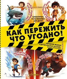 Купить Как пережить что угодно! Нападение медведя и другие опасные ситуации: молнию, снежную бурю — Фото №1