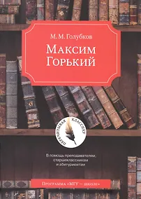 Купить Максим Горький. В помощь преподавателям, старшеклассникам и абитуриентам — Фото №1