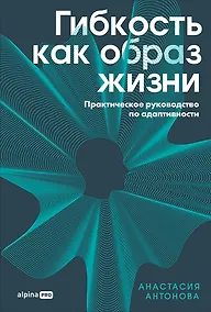 Купить Гибкость как образ жизни: Практическое руководство по адаптивности — Фото №1
