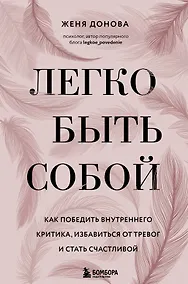 Купить Легко быть собой. Как победить внутреннего критика, избавиться от тревог и стать счастливой — Фото №1