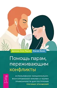 Купить Помощь парам, переживающим конфликты. Использование эмоционально-фокусированной терапии и теории привязанности для построения прочных отношений — Фото №1