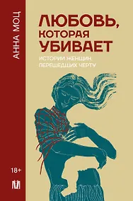 Купить Любовь, которая убивает. Истории женщин, перешедших черту — Фото №1