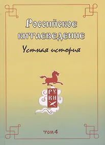 Купить Российское китаеведение - устная история. Сборник интервью с ведущими российскими китаеведами XX-XXI вв.. Том 4 — Фото №1