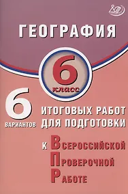 Купить География. 6 класс. 6 вариантов итоговых работ для подготовки к Всероссийской проверочной работе — Фото №1