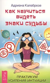 Купить Как научиться видеть знаки судьбы. Практикум усиления интуиции (ранее "Знаки судьбы: научись распознавать послания Вселенной") — Фото №1