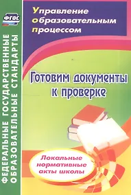 Купить Готовим документы к проверке. Локальные нормативные акты школы. 2-е издание, переработанное. ФГОС — Фото №1