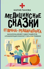 Купить Медицинские сказки от врача-реабилитолога. Как болезнь меняет судьбу пациентов, а реабилитация помогает стать счастливыми — Фото №1