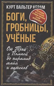Купить Боги, гробницы, ученые. От Трои и Помпей до пирамид майя и ацтеков — Фото №1