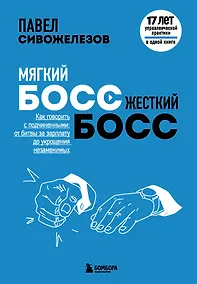Купить Мягкий босс - жесткий босс. Как говорить с подчиненными: от битвы за зарплату до укрощения незаменимых — Фото №1