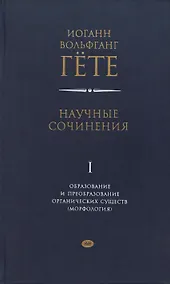 Купить Научные сочинения. Том 1. Образование и преобразование органических существ (морфология) — Фото №1