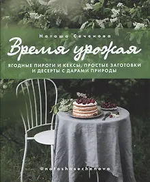 Купить Время урожая. Ягодные пироги и кексы, простые заготовки и десерты с дарами природы — Фото №1