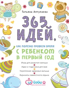 Купить 365 идей, как полезно провести время с ребенком в первый год — Фото