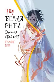 Купить Белая рыба. Сказания о Бай и Ю. Персиковое дерево — Фото №1