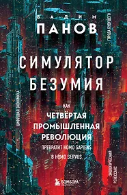 Купить Симулятор безумия. Как Четвертая промышленная революция превратит Homo Sapiens в Homo Servus? — Фото №1