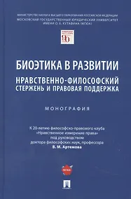 Купить Биоэтика в развитии: нравственно-философский стержень и правовая поддержка. Монография — Фото №1