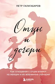 Купить Отцы и дочери. Как отношения с отцом влияют на женщин и их жизненные сценарии — Фото №1