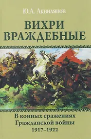 Купить Вихри враждебные. В конных сражениях Гражданской войны. 1917-1922 — Фото №1