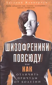 Купить Шизофреники повсюду, или Как отличить причуды от болезни — Фото №1