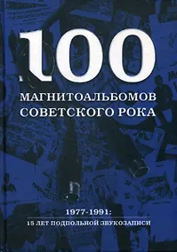 Купить 100 магнитоальбомов советского рока. 1977-1991: 15 лет подпольной звукозаписи — Фото №1