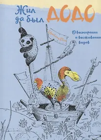 Купить Жил да был додо. О вымирании и выживании видов — Фото №1