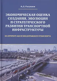 Купить Экономическая оценка создания, эволюции и стратегического развития транспортной инфраструктуры (на примере железнодорожного транспорта). Монография — Фото №1