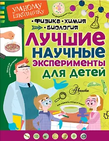 Купить Лучшие научные эксперименты для детей. Физика, химия, биология — Фото №1