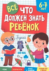 Купить ВСЁ, ЧТО ДОЛЖЕН ЗНАТЬ РЕБЁНОК 6-7 ЛЕТ — Фото №1