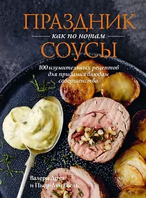 Купить Праздник как по нотам. Соусы: 100 изумительных рецептов для придания блюдам совершенства (хюгге-формат) — Фото №1