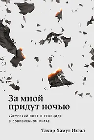 Купить За мной придут ночью. Уйгурский поэт о геноциде в современном Китае — Фото №1