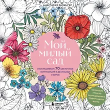Купить Мой милый сад. Раскрашиваем 70 цветочных композиций и детальных узоров — Фото №1