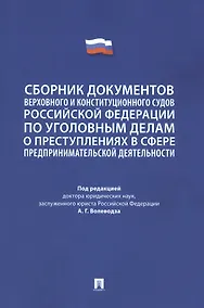 Купить Сборник документов Верховного и Конституционного судов Российской Федерации по уголовным делам о преступлениях в сфере предпринимательской деятельности — Фото №1
