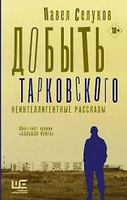 Купить Добыть Тарковского. Неинтеллигентные рассказы — Фото №1