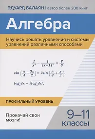 Купить Алгебра. Научись решать уравнения и системы уравнений различными способами. 9-11 классы. Профильный уровень — Фото №1