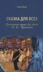 Купить Сказка для всех. Продолжение сказки для детей М. Ю. Лермонтова — Фото №1