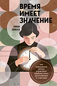 Купить Время имеет значение. Как циркадные ритмы управляют нашими сном, долголетием и счастьем — Фото №1