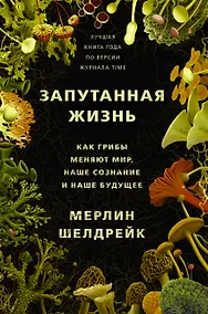Купить Запутанная жизнь. Как грибы меняют мир, сознание и будущее — Фото №1