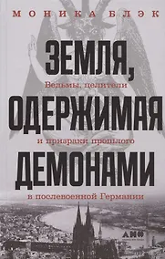 Купить Земля, одержимая демонами: Ведьмы, целители и призраки прошлого в послевоенной Германии — Фото №1