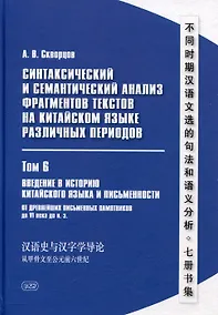 Купить Синтаксический и семантический анализ фрагментов текстов на китайском языке различных периодов. В 7-ми томах. Том 6: Введение в историю китайского языка и письменности (от древнейших письменных памятников до VI века до н.э.): монография — Фото №1