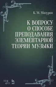Купить К вопросу о способе преподавания элементарной теории музыки. Уч. пособие, 2-е изд., испр. — Фото №1