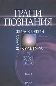 Купить Грани познания. Наука. Философия. Культура в XXI веке. В двух книгах. Книга 2 — Фото №1