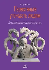 Купить Перестаньте угождать людям. Будьте ассертивным, перестаньте заботиться о том, что думают о вас другие, и избавьтесь от чувства вины — Фото №1