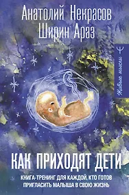 Купить Как приходят дети. Книга-тренинг для каждой, кто готов пригласить малыша в свою жизнь — Фото №1