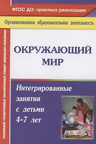 Купить Окружающий мир. Интегрированные занятия с детьми 4-7 лет. ФГОС ДО. 2-е издание, переработанное — Фото №1