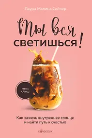 Купить Ты вся светишься! Как зажечь внутреннее солнце и найти путь к счастью — Фото №1