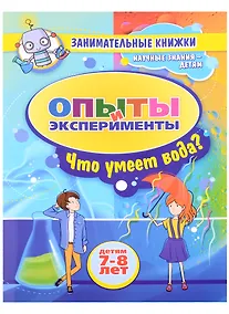 Купить Опыты и эксперименты Детям 7-8 лет. Что умеет вода? — Фото №1