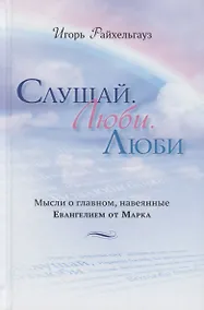 Купить Слушай, Люби. Люби. Мысли о главном, навеянные Евангелием от Марка — Фото №1