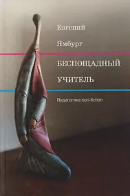 Купить Беспощадный учитель: педагогика non-fiction — Фото №1