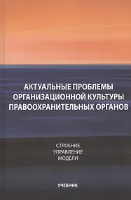 Купить Актуальные проблемы организационной культуры правоохранительных органов. Строение. Управление. Модели — Фото №1