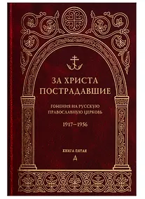 Купить За Христа пострадавшие. Гонения на Русскую Православную Церковь. 1917-1956. Книга пятая. Д — Фото №1