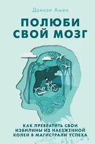 Купить Полюби свой мозг. Как превратить свои извилины из наезженной колеи в магистрали успеха — Фото №1
